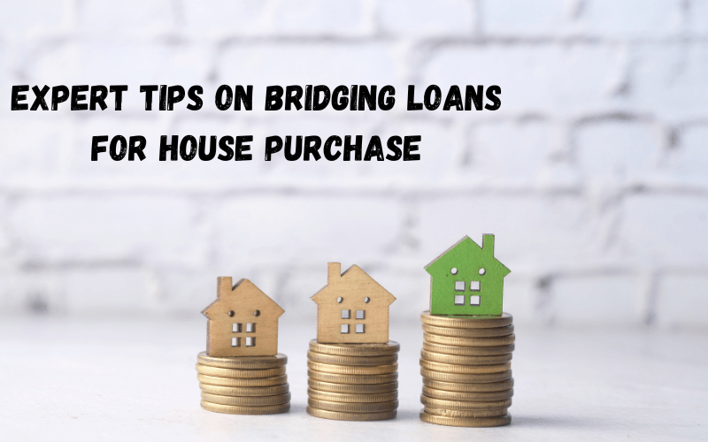 Expert Tips on Bridging Loans for House Purchase